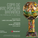 Llega al Museo del Noreste «La Copa de Arte Popular Banamex»